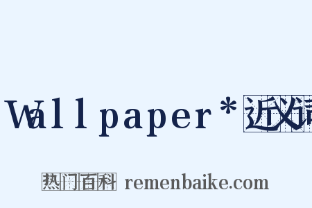 Wallpaper*近义词是什么意思的图片